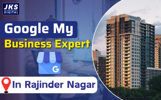 Google My Business Expert in Rajinder Nagar 
