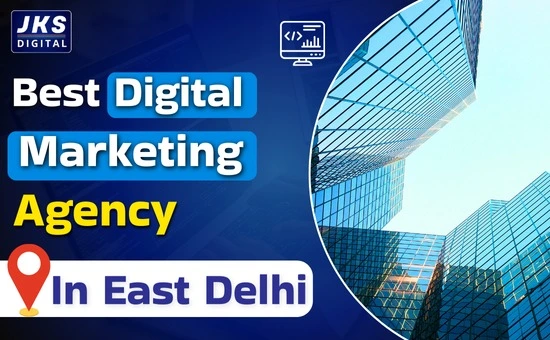 Best Digital Marketing Agency in East Delhi : JKS Digital