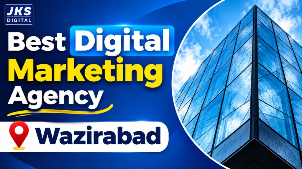 Top Digital Marketing Agencies in Wazirabad for 2027: Why JKS Digital Stands Out
