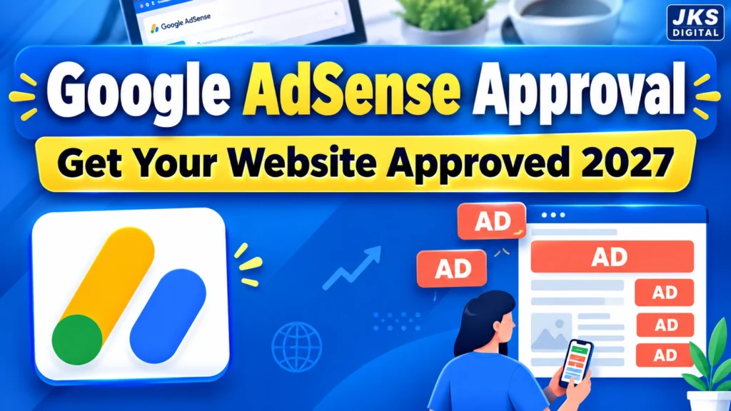 Google AdSense Approval Guide 2027: 15 Smart Ways to Prepare Your Website for Monetization
